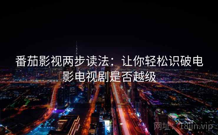 番茄影视两步读法：让你轻松识破电影电视剧是否越级
